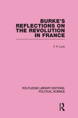 Burke's Reflections on the Revolution in France  (Routledge Library Editions: Political Science Volume 28) - Lock, F. P.