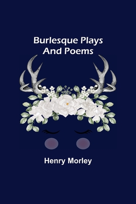 Burlesque Plays and Poems - Morley, Henry