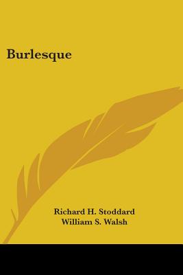 Burlesque - Stoddard, Richard H (Editor), and Walsh, William S (Editor)