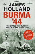 Burma '44: The Battle That Turned Britain's War in the East