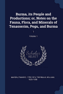 Burma, its People and Productions; or, Notes on the Fauna, Flora, and Minerals of Tenasserim, Pegu, and Burma: 1; Volume 1
