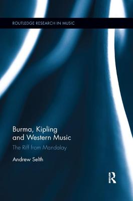 Burma, Kipling and Western Music: The Riff from Mandalay - Selth, Andrew