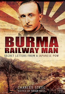 Burma Railway Man: Secret Letters from a Japanese POW - Steel, Charles, and Best, Brian (Editor)