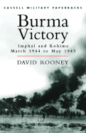 Burma Victory: Imphal and Kohima, March 1944 to May 1945