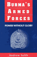 Burma's Armed Forces: Power Without Glory - Selth, Andrew