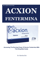 Burn 3kg Per Week With ACXION FENTERMINA: Accessing The Burning Power of Acxion Fentermina with This Simplified Guide