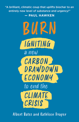 Burn: Igniting a New Carbon Drawdown Economy to End the Climate Crisis - Bates, Albert, and Draper, Kathleen