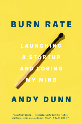 Burn Rate: Launching a Startup and Losing My Mind - Dunn, Andy