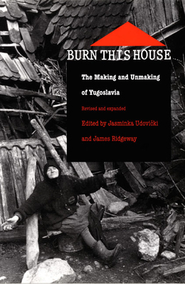 Burn This House: The Making and Unmaking of Yugoslavia - Udovicki, Jasminka (Editor), and Ridgeway, James (Editor)