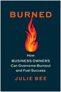 Burned: How Business Owners Can Overcome Burnout and Fuel Success