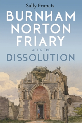 Burnham Norton Friary After the Dissolution - Francis, Sally