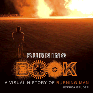 Burning Book: A Visual History of Burning Man - Bruder, Jessica, and Guy, N K (Photographer), and Timmermans, Tim (Photographer)