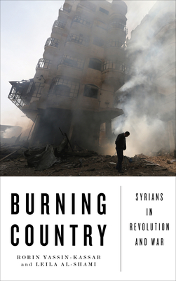 Burning Country - Old Edition: Syrians in Revolution and War - Yassin-Kassab, Robin, and Al-Shami, Leila
