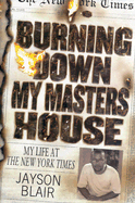 Burning Down My Masters House: My Life at the New York Times - Blair, Jayson