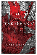 Burning Down "The Shack": How the "Christian" Bestseller Is Deceiving Millions