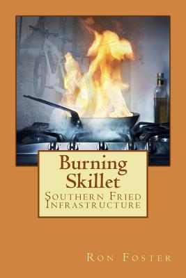 Burning Skillet: Southern Fried Infrastructure - Foster, Ron