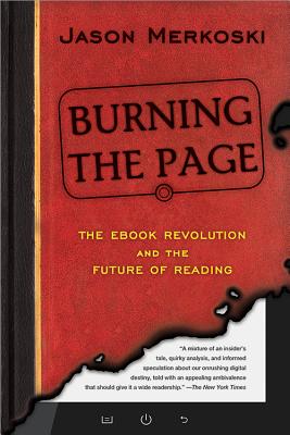 Burning the Page: The eBook Revolution and the Future of Reading - Merkoski, Jason