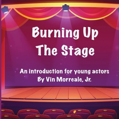 Burning Up The Stage - An introduction for young actors - Morreale, Vin
