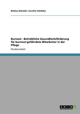 Burnout. Betriebliche Gesundheitsforderung Fur Burnout-Gefahrdete Mitarbeiter in Der Pflege - Schmidt, Bettina, and Schttke, Jennifer