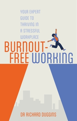 Burnout-Free Working: Your Expert Guide to Thriving in a Stressful Workplace - Duggins, Richard
