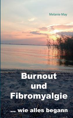 Burnout Und Fibromyalgie.... Wie Alles Begann - May, Melanie