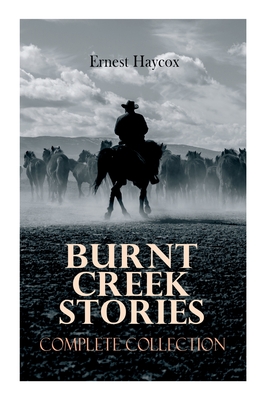 Burnt Creek Stories - Complete Collection: Burnt Creek Stories - Complete Collection - Haycox, Ernest