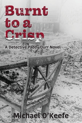 Burnt to a Crisp-a Detective Paddy Durr novel, Book 3 - O'Keefe, Michael