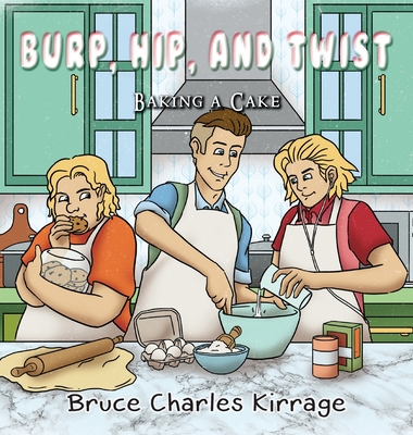 Burp, Hip, and Twist: Baking a Cake - Kirrage, Bruce Charles