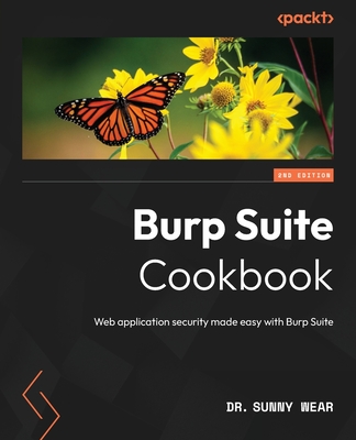 Burp Suite Cookbook: Web application security made easy with Burp Suite - Wear, Dr. Sunny