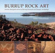 Burrup Rock Art: Ancient Aboriginal Rock Art of Burrup Peninsula and Dampier Archipelago - Donaldson, Mike