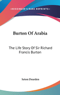 Burton of Arabia: The Life Story of Sir Richard Francis Burton