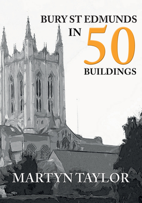 Bury St Edmunds in 50 Buildings - Taylor, Martyn