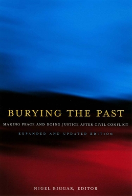 Burying the Past: Making Peace and Doing Justice After Civil Conflict - Biggar, Nigel (Contributions by), and Elshtain, Jean Bethke (Contributions by)