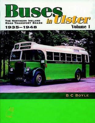 Buses in Ulster: The Northern Ireland Transport Board, 1935-48 v. 1 - Boyle, B.C.