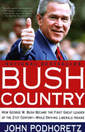 Bush Country: How George W. Bush Became the First Great Leader of the 21st Century - While Driving Liberals Insane