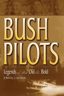 Bush Pilots: Legends of the Old and Bold - Cary, Bob, and Hautala, Jack