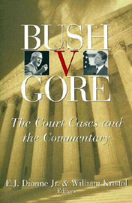 Bush V. Gore: The Court Cases and the Commentary - Dionne, E J (Editor), and Kristol, William (Editor)