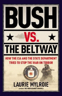 Bush vs. the Beltway: How the CIA and the State Department Tried to Stop the War on Terror - Mylroie, Laurie, B.A, M.A., Ph.D.