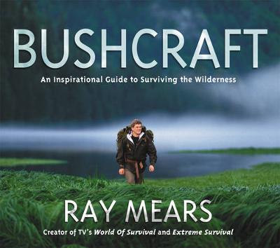 Bushcraft: An Inspirational Guide to Surviving the Wilderness - Mears, Ray, and Mears, Raymond