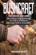 Bushcraft: This book includes: How To Heal Oneself in the Wilderness + How To Eat in the Wilderness + How to Make a House in the Wilderness