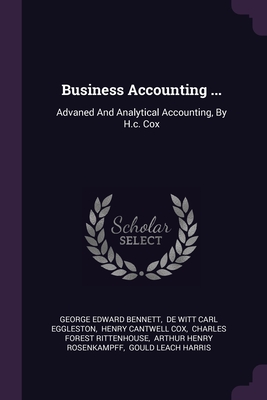 Business Accounting ...: Advaned And Analytical Accounting, By H.c. Cox - Bennett, George Edward, and de Witt Carl Eggleston (Creator), and Henry Cantwell Cox (Creator)