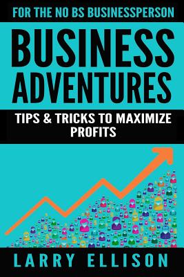 Business Adventures: Tips and Tricks to Maximize Profits - Ellison, Larry