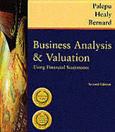Business Analysis and Valuation: Using Financial Statements, Text Only - Palepu, Krishna G, Ph.D., and Healy, Paul M, Ph.D., and Bernard, Victor L, C.P.A., Ph.D.