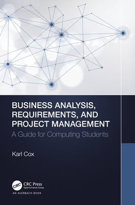 Business Analysis, Requirements, and Project Management: A Guide for Computing Students - Cox, Karl