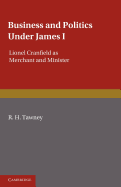 Business and Politics Under James I: Lionel Cranfield as Merchant and Minister
