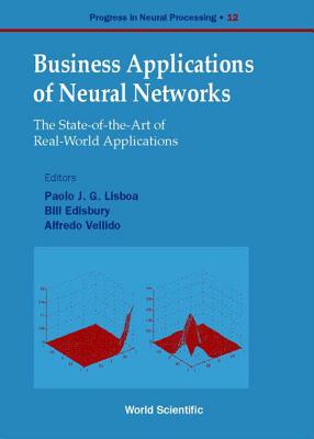 Business Applications of Neural Networks: The State-Of-The-Art of Real-World Applications - Edisbury, Bill (Editor), and Lisboa, Paulo J G (Editor), and Vellido, Alfredo (Editor)
