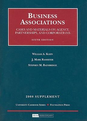 Business Associations: Cases and Materials on Agency, Partnership and Corporations: 2008 Supplement - Klein, William A, and Ramseyer, J Mark, and Bainbridge, Stephen M