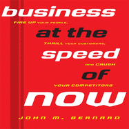 Business at the Speed of Now: Fire Up Your People, Thrill Your Customers, and Crush Your Competitors