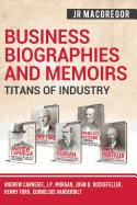 Business Biographies and Memoirs - Titans of Industry: Andrew Carnegie, J.P. Morgan, John D. Rockefeller, Henry Ford, Cornelius Vanderbilt