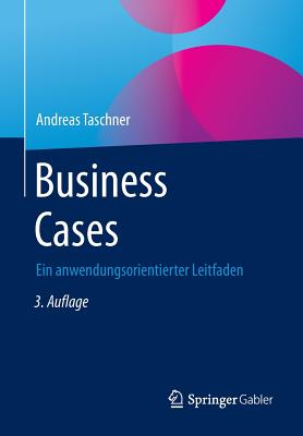 Business Cases: Ein Anwendungsorientierter Leitfaden - Taschner, Andreas